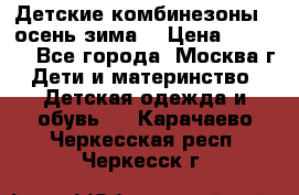 Детские комбинезоны ( осень-зима) › Цена ­ 1 800 - Все города, Москва г. Дети и материнство » Детская одежда и обувь   . Карачаево-Черкесская респ.,Черкесск г.